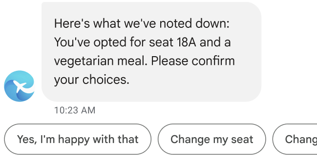 Nachrichtenstatus: Folgendes wurde notiert: Du hast dich für Sitzplatz 18A und eine vegetarische Mahlzeit entschieden. Bitte bestätigen Sie Ihre Auswahl. Unterhalb der Nachricht werden Vorschläge angezeigt, mit denen die Details bestätigt, die Mahlzeit geändert oder der Platz geändert werden kann.