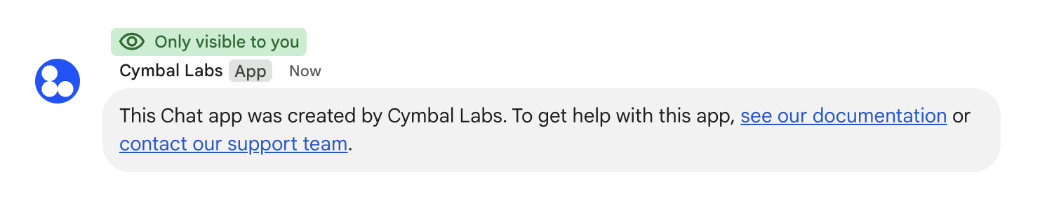 Cymbal Labs के चैट ऐप्लिकेशन के लिए निजी मैसेज. इस मैसेज में बताया गया है कि
 Chat ऐप्लिकेशन को Cymbal Labs ने बनाया है. साथ ही, इसमें दस्तावेज़ का लिंक और सहायता टीम से संपर्क करने का लिंक भी दिया गया है.