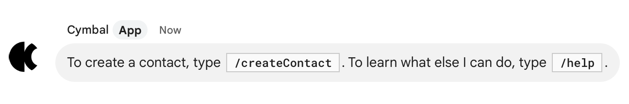 संपर्क बनाने के लिए, `/createContact` टाइप करें. यह जानने के लिए कि मैं और क्या कर सकता/सकती हूं, `/help` टाइप करें.